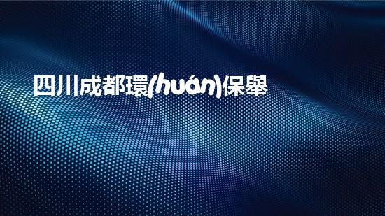 四川成都環(huán)保舉報電話大全，讓環(huán)境問題無處遁形